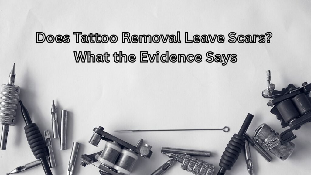Does Tattoo Removal Leave Scars? What the Evidence Says