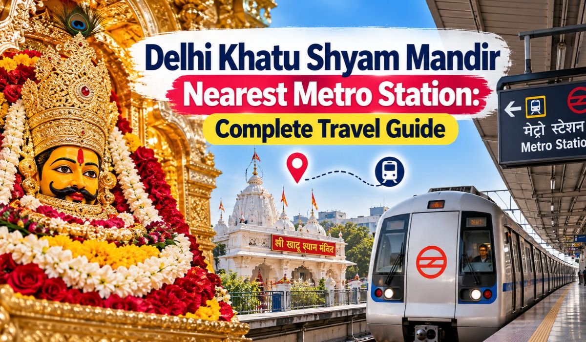 Delhi Khatu Shyam Mandir Nearest Metro Station: Complete Travel Guide