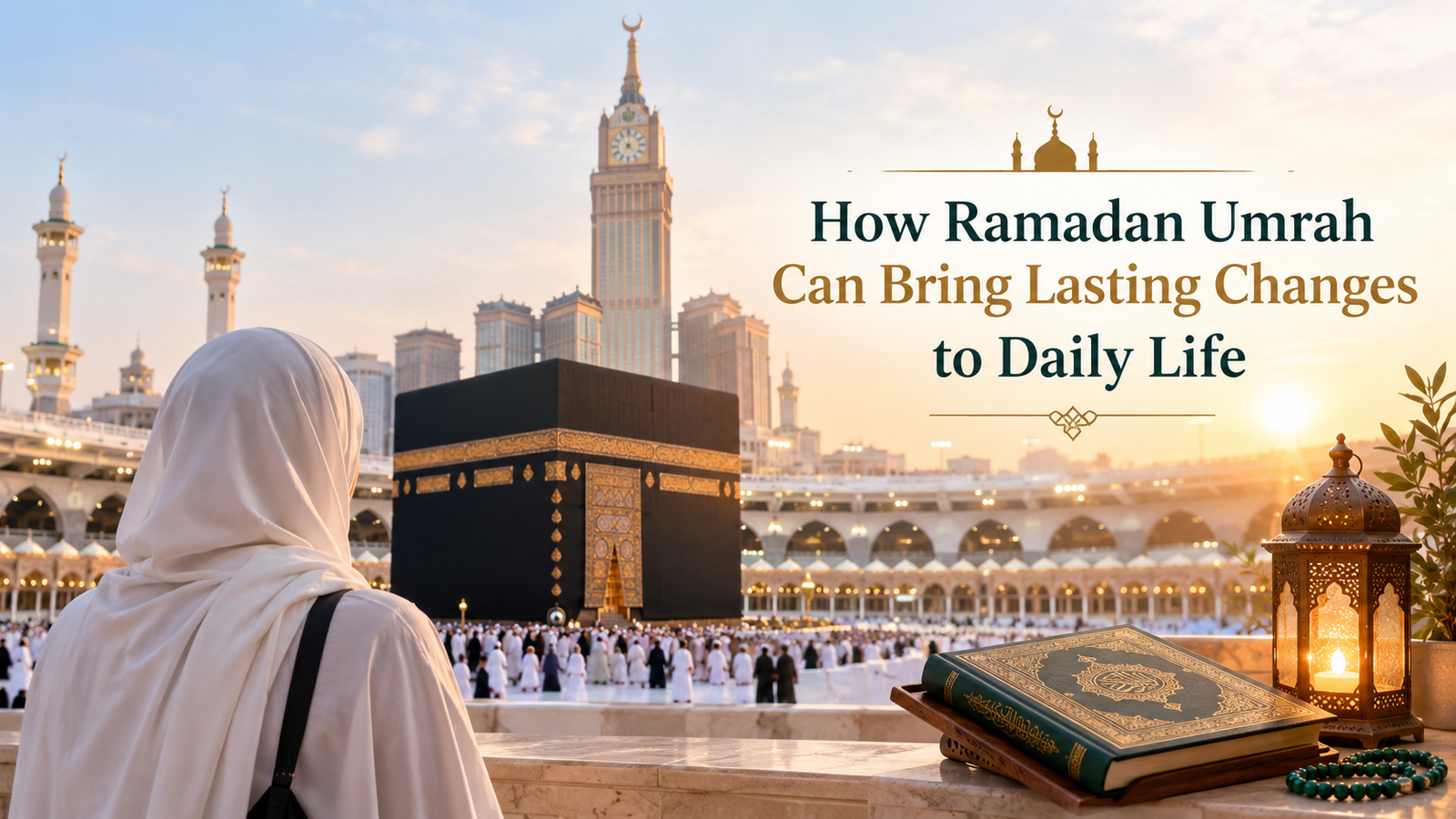 How Ramadan Umrah Can Bring Lasting Changes to Daily Life